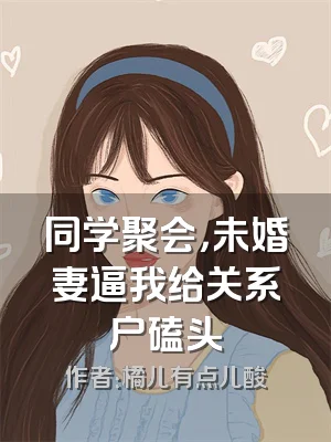 同学聚会，未婚妻逼我给关系户磕头