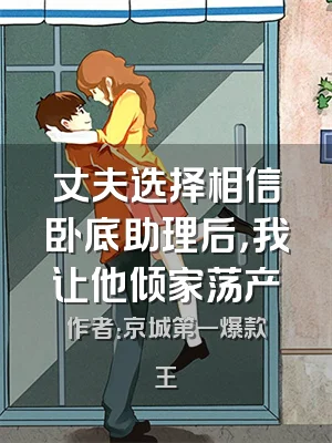 丈夫选择相信卧底助理后，我让他倾家荡产