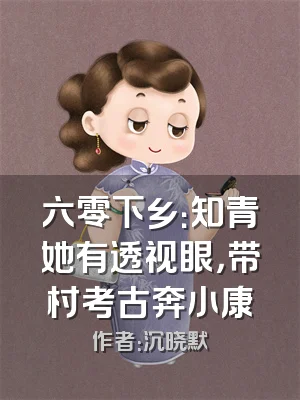 六零下乡：知青她有透视眼，带村考古奔小康