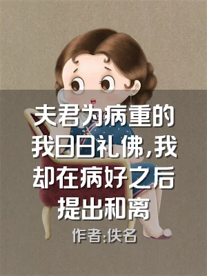夫君为病重的我日日礼佛，我却在病好之后提出和离