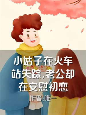 小姑子在火车站失踪，老公却在安慰初恋