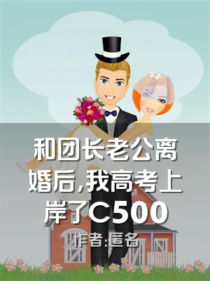 和团长老公离婚后，我高考上岸了C500