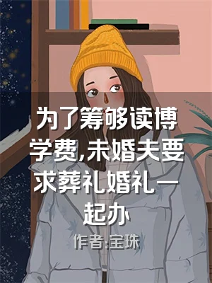 为了筹够读博学费，未婚夫要求葬礼婚礼一起办