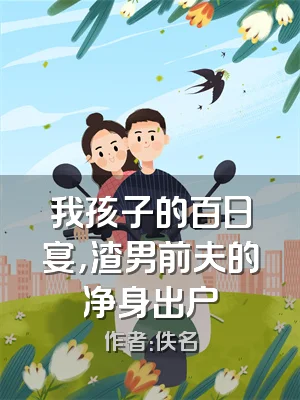 我孩子的百日宴，渣男前夫的净身出户
