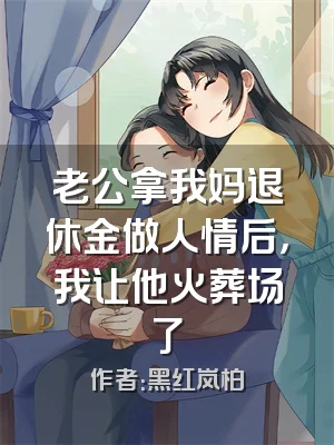 老公拿我妈退休金做人情后，我让他火葬场了