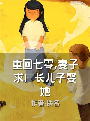 重回七零，妻子求厂长儿子娶她