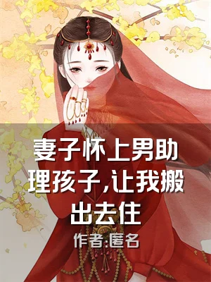 妻子怀上男助理孩子，让我搬出去住