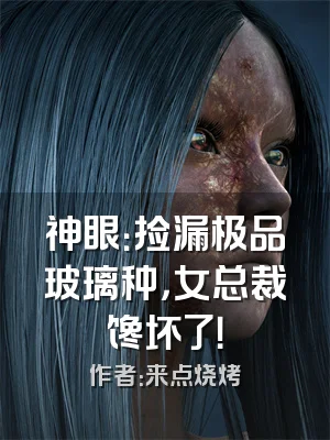 神眼：捡漏极品玻璃种，女总裁馋坏了！