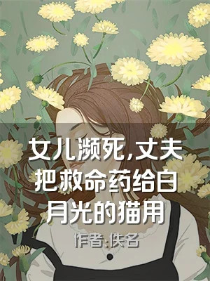 女儿濒死，丈夫把救命药给白月光的猫用