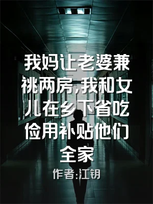 我妈让老婆兼祧两房，我和女儿在乡下省吃俭用补贴他们全家