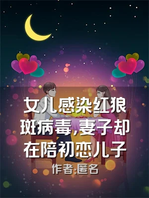 女儿感染红狼斑病毒，妻子却在陪初恋儿子