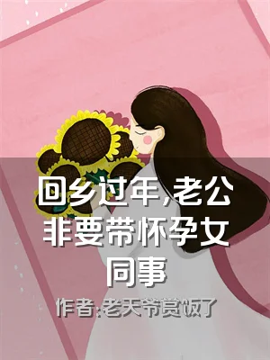回乡过年，老公非要带怀孕女同事