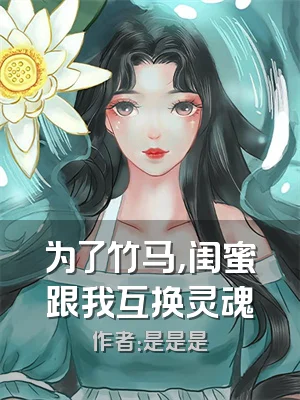 为了竹马，闺蜜跟我互换灵魂