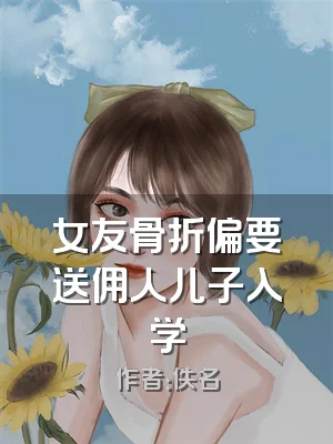 女友骨折偏要送佣人儿子入学
