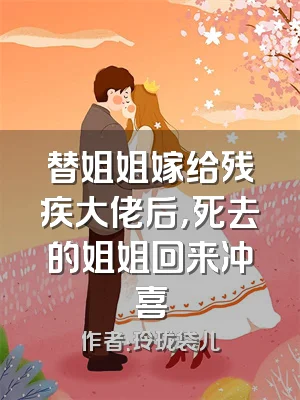 替姐姐嫁给残疾大佬后，死去的姐姐回来冲喜