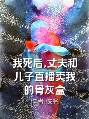我死后，丈夫和儿子直播卖我的骨灰盒