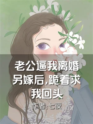 老公逼我离婚另嫁后，跪着求我回头