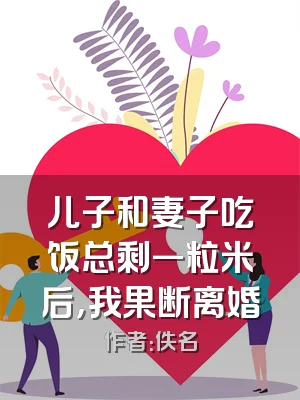 儿子和妻子吃饭总剩一粒米后，我果断离婚