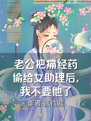 老公把痛经药偷给女助理后，我不要他了