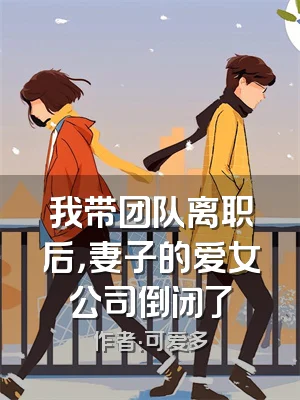 我带团队离职后，妻子的爱女公司倒闭了