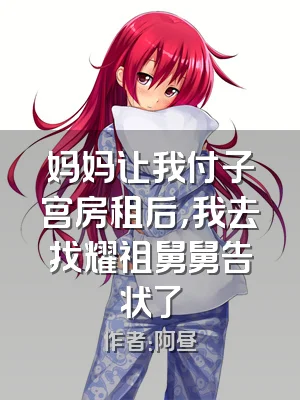 妈妈让我付子宫房租后，我去找耀祖舅舅告状了