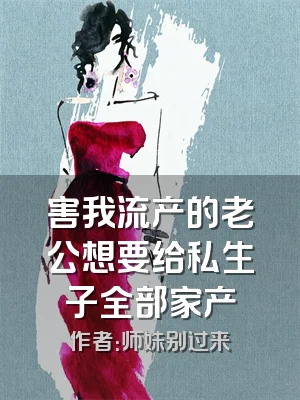 害我流产的老公想要给私生子全部家产