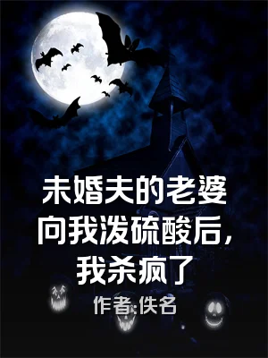 未婚夫的老婆向我泼硫酸后，我杀疯了