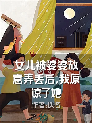 女儿被婆婆故意弄丢后，我原谅了她