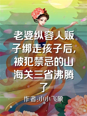 老婆纵容人贩子绑走孩子后，被犯禁忌的山海关三省沸腾了