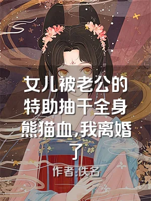 女儿被老公的特助抽干全身熊猫血，我离婚了