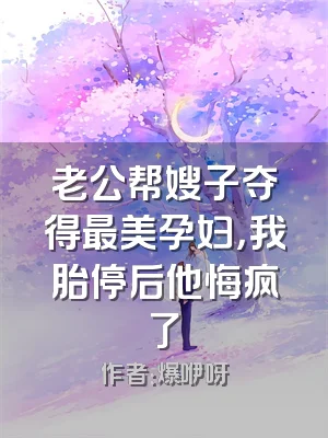 老公帮嫂子夺得最美孕妇，我胎停后他悔疯了