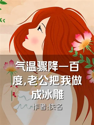 气温骤降一百度，老公把我做成冰雕