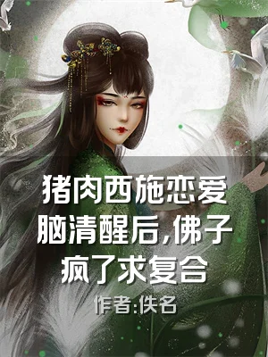 猪肉西施恋爱脑清醒后，佛子疯了求复合