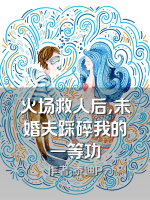 火场救人后，未婚夫踩碎我的一等功