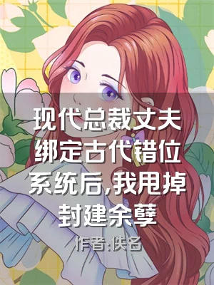 现代总裁丈夫绑定古代错位系统后，我甩掉封建余孽