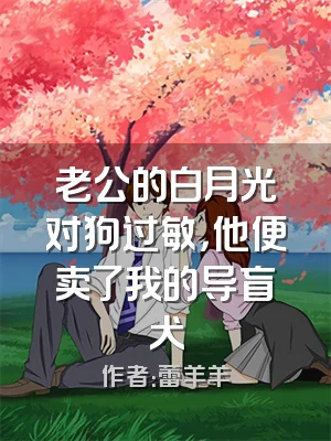 老公的白月光对狗过敏，他便卖了我的导盲犬