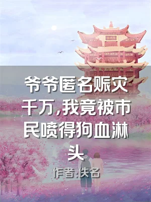 爷爷匿名赈灾千万，我竟被市民喷得狗血淋头