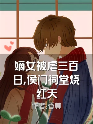 嫡女被虐三百日，侯门祠堂烧红天