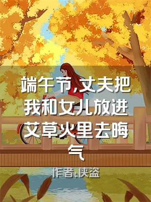 端午节，丈夫把我和女儿放进艾草火里去晦气