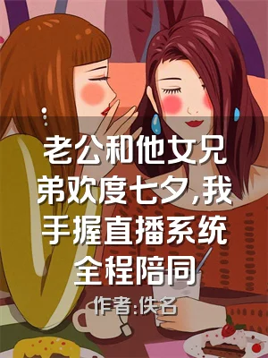 老公和他女兄弟欢度七夕，我手握直播系统全程陪同