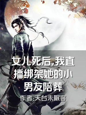 女儿死后，我直播绑架她的小男友陪葬