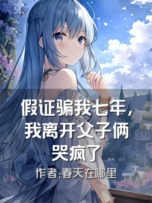 假证骗我七年，我离开父子俩哭疯了