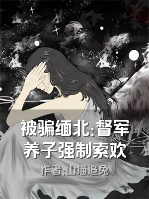 被骗缅北：督军养子强制索欢