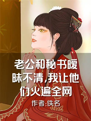 老公和秘书暧昧不清，我让他们火遍全网