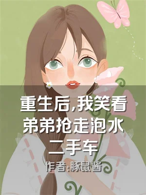重生后，我笑看弟弟抢走泡水二手车