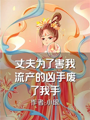 丈夫为了害我流产的凶手废了我手