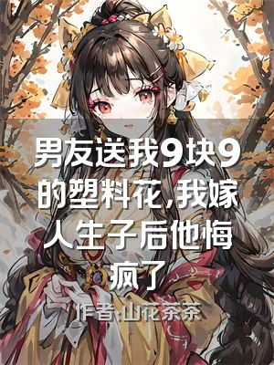 男友送我9块9的塑料花，我嫁人生子后他悔疯了