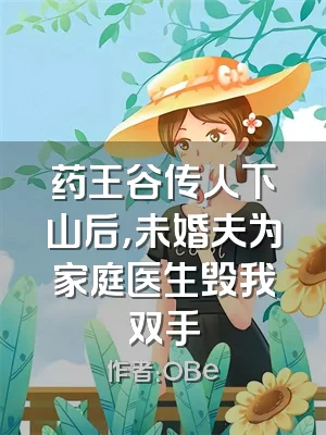 药王谷传人下山后，未婚夫为家庭医生毁我双手