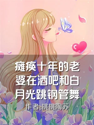 瘫痪十年的老婆在酒吧和白月光跳钢管舞