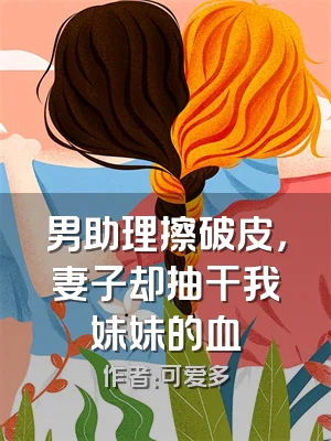 男助理擦破皮，妻子却抽干我妹妹的血